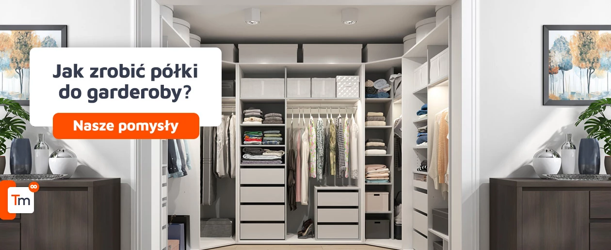 Jak zrobić półki do garderoby? Praktyczne porady.