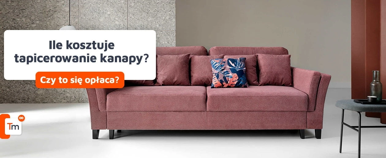Czy opłaca się tapicerować kanapę? Ile kosztuje obicie kanapy i czy warto to robić?