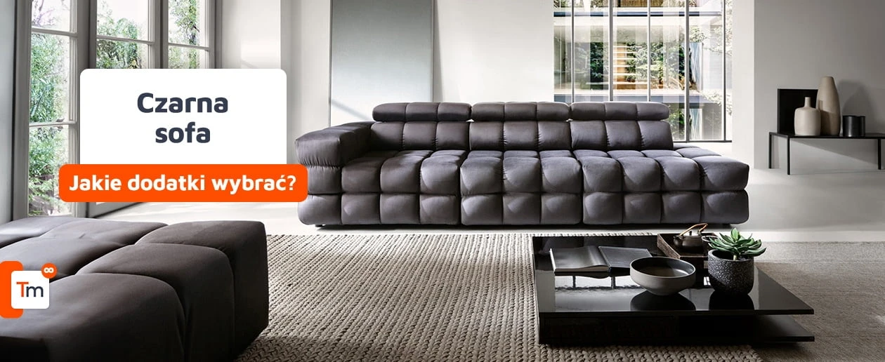 Czarna sofa – jakie dodatki do niej wybrać? Sprawdź propozycje na dodatki do czarnej sofy!