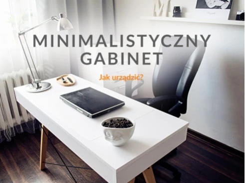 Jak zaaranżować minimalistyczny gabinet? 